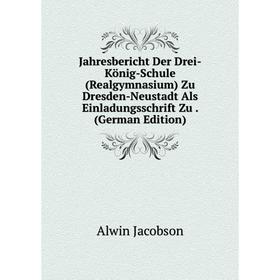 Книга Jahresbericht Der Drei-König-Schule (Realgymnasium) Zu Dresden-Neustadt Als Einladungsschrift Zu. (German Edition). Alwin Jacobson
Книга Jahresbericht Der Drei-König-Schule (Realgymnasium) Zu Dresden-Neustadt Als Einladungsschrift Zu. (German Edition). Alwin Jacobson