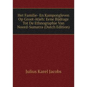 Книга Het Familie- En Kampongleven Op Groot-Atjeh: Eene Bijdrage Tot De Ethnographie Van Noord-Sumatra (Dutch Edition). Julius Karel Jacobs
Книга Het Familie- En Kampongleven Op Groot-Atjeh: Eene Bijdrage Tot De Ethnographie Van Noord-Sumatra (Dutch Edition). Julius Karel Jacobs