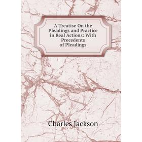 Книга A Treatise On the Pleadings and Practice in Real Actions: With Precedents of Pleadings. Charles Jackson
Книга A Treatise On the Pleadings and Practice in Real Actions: With Precedents of Pleadings. Charles Jackson