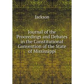 Книга Journal of the Proceedings and Debates in the Constitutional Convention of the State of Mississippi
Книга Journal of the Proceedings and Debates in the Constitutional Convention of the State of Mississippi