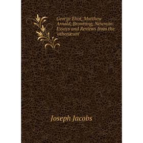 Книга George Eliot, Matthew Arnold, Browning, Newman: Essays and Reviews from the 'athenæum'. Joseph Jacobs
Книга George Eliot, Matthew Arnold, Browning, Newman: Essays and Reviews from the 'athenæum'. Joseph Jacobs