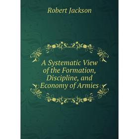 Книга A Systematic View of the Formation, Discipline, and Economy of Armies. Robert Jackson
Книга A Systematic View of the Formation, Discipline, and Economy of Armies. Robert Jackson