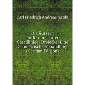 Книга Die Äussern Entfernungsörter Geradliniger Dreiecke: Eine Geometrische Abhandlung (German Edition). Carl Friedrich Andreas Jacobi
Книга Die Äussern Entfernungsörter Geradliniger Dreiecke: Eine Geometrische Abhandlung (German Edition). Carl Friedrich Andreas Jacobi