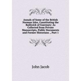 Книга Annals of Some of the British Norman Isles, Constituting the Bailiwick of Guernsey
Книга Annals of Some of the British Norman Isles, Constituting the Bailiwick of Guernsey
