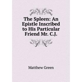 Книга The Spleen: An Epistle Inscribed to His Particular Friend Mr. C.J. Matthew Green
Книга The Spleen: An Epistle Inscribed to His Particular Friend Mr. C.J. Matthew Green