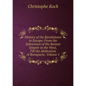 Книга History of the Revolutions in Europe: From the Subversion of the Roman Empire in the West, Till the Abdication of Bonaparte, Volume 1. Christoph
Книга History of the Revolutions in Europe: From the Subversion of the Roman Empire in the West, Till the Abdication of Bonaparte, Volume 1. Christoph