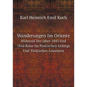 Книга Wanderungen Im Oriente Während Der Jahre 1843 Und 1844 Reise Im Pontischen Gebirge Und Türkischen Armenien. Karl Heinrich Emil Koch
Книга Wanderungen Im Oriente Während Der Jahre 1843 Und 1844 Reise Im Pontischen Gebirge Und Türkischen Armenien. Karl Heinrich Emil Koch