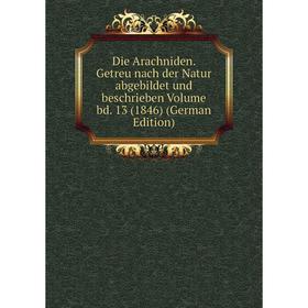 Книга Die Arachniden. Getreu nach der Natur abgebildet und beschrieben Volume bd. 13 (1846) (German Edition)
Книга Die Arachniden. Getreu nach der Natur abgebildet und beschrieben Volume bd. 13 (1846) (German Edition)