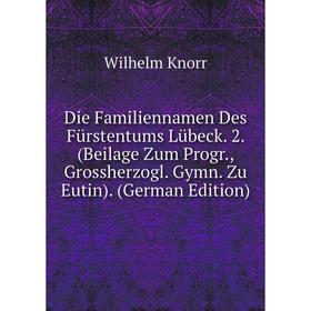 Книга Die Familiennamen Des Fürstentums Lübeck. 2. (Beilage Zum Progr., Grossherzogl. Gymn. Zu Eutin). (German Edition). Wilhelm Knorr
Книга Die Familiennamen Des Fürstentums Lübeck. 2. (Beilage Zum Progr., Grossherzogl. Gymn. Zu Eutin). (German Edition). Wilhelm Knorr
