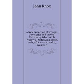 Книга A New Collection of Voyages, Discoveries and Travels: Containing Whatever Is Worthy of Notice, in Europe, Asia, Africa and America, Volume 6
Книга A New Collection of Voyages, Discoveries and Travels: Containing Whatever Is Worthy of Notice, in Europe, Asia, Africa and America, Volume 6