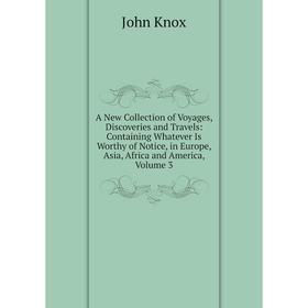 Книга A New Collection of Voyages, Discoveries and Travels: Containing Whatever Is Worthy of Notice, in Europe, Asia, Africa and America, Volume 3
Книга A New Collection of Voyages, Discoveries and Travels: Containing Whatever Is Worthy of Notice, in Europe, Asia, Africa and America, Volume 3
