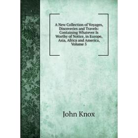 Книга A New Collection of Voyages, Discoveries and Travels: Containing Whatever Is Worthy of Notice, in Europe, Asia, Africa and America, Volume 5
Книга A New Collection of Voyages, Discoveries and Travels: Containing Whatever Is Worthy of Notice, in Europe, Asia, Africa and America, Volume 5