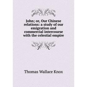 Книга John; or, Our Chinese relations: a study of our emigration and commercial intercourse with the celestial empire
Книга John; or, Our Chinese relations: a study of our emigration and commercial intercourse with the celestial empire
