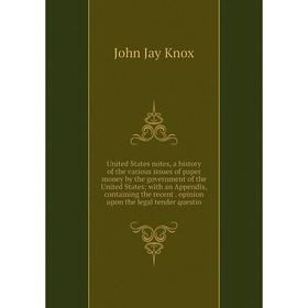 Книга United States notes, a history of the various issues of paper money by the government of the United States; with an Appendix, containing the rec
Книга United States notes, a history of the various issues of paper money by the government of the United States; with an Appendix, containing the rec