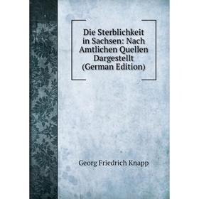 Книга Die Sterblichkeit in Sachsen: Nach Amtlichen Quellen Dargestellt (German Edition). Georg Friedrich Knapp
Книга Die Sterblichkeit in Sachsen: Nach Amtlichen Quellen Dargestellt (German Edition). Georg Friedrich Knapp