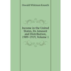 Книга Income in the United States, Its Amount and Distribution, 1909-1919, Volume 1. Oswald Whitman Knauth
Книга Income in the United States, Its Amount and Distribution, 1909-1919, Volume 1. Oswald Whitman Knauth