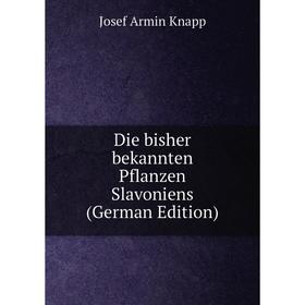 Книга Die bisher bekannten Pflanzen Slavoniens (German Edition). Josef Armin Knapp
Книга Die bisher bekannten Pflanzen Slavoniens (German Edition). Josef Armin Knapp