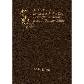 Книга Archiv Für Die Landesgeschichte Des Herzogthums Krain, Issue 1 (German Edition). V F. Klun
Книга Archiv Für Die Landesgeschichte Des Herzogthums Krain, Issue 1 (German Edition). V F. Klun