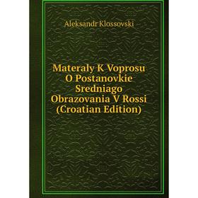 Книга Materaly K Voprosu O Postanovkie Sredniago Obrazovania V Rossi (Croatian Edition)
Книга Materaly K Voprosu O Postanovkie Sredniago Obrazovania V Rossi (Croatian Edition)