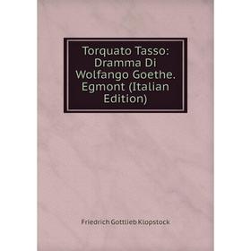 Книга Torquato Tasso: Dramma Di Wolfango Goethe. Egmont (Italian Edition). Friedrich Gottlieb Klopstock
Книга Torquato Tasso: Dramma Di Wolfango Goethe. Egmont (Italian Edition). Friedrich Gottlieb Klopstock