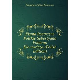 Книга Pisma Poetyczne Polskie Sebestyana Fabiana Klonowicza (Polish Edition). Sebastian Fabian Klonowicz
Книга Pisma Poetyczne Polskie Sebestyana Fabiana Klonowicza (Polish Edition). Sebastian Fabian Klonowicz
