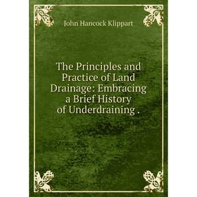 Книга The Principles and Practice of Land Drainage: Embracing a Brief History of Underdraining. John Hancock Klippart
Книга The Principles and Practice of Land Drainage: Embracing a Brief History of Underdraining. John Hancock Klippart