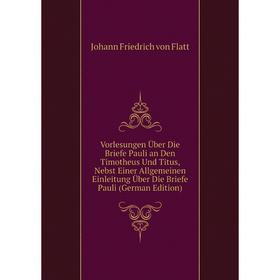 Книга Vorlesungen Über Die Briefe Pauli an Den Timotheus Und Titus, Nebst Einer Allgemeinen Einleitung Über Die Briefe Pauli (German Edition)
Книга Vorlesungen Über Die Briefe Pauli an Den Timotheus Und Titus, Nebst Einer Allgemeinen Einleitung Über Die Briefe Pauli (German Edition)
