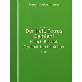 Книга Der Heil. Petrus Damiani Mönch, Bischof, Cardinal, Kirchenlehrer. Joseph Kleinermanns
Книга Der Heil. Petrus Damiani Mönch, Bischof, Cardinal, Kirchenlehrer. Joseph Kleinermanns