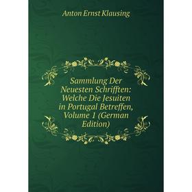 Книга Sammlung Der Neuesten Schrifften: Welche Die Jesuiten in Portugal Betreffen, Volume 1 (German Edition). Anton Ernst Klausing
Книга Sammlung Der Neuesten Schrifften: Welche Die Jesuiten in Portugal Betreffen, Volume 1 (German Edition). Anton Ernst Klausing