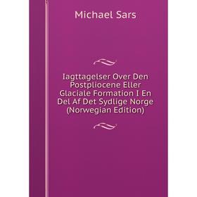 Книга Iagttagelser Over Den Postpliocene Eller Glaciale Formation I En Del Af Det Sydlige Norge (Norwegian Edition). Michael Sars
Книга Iagttagelser Over Den Postpliocene Eller Glaciale Formation I En Del Af Det Sydlige Norge (Norwegian Edition). Michael Sars