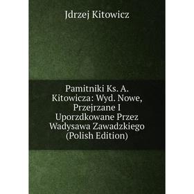Книга Pamitniki Ks A Kitowicza: Wyd Nowe, Przejrzane I Uporzdkowane Przez Wadysawa Zawadzkiego (Polish Edition)
Книга Pamitniki Ks A Kitowicza: Wyd Nowe, Przejrzane I Uporzdkowane Przez Wadysawa Zawadzkiego (Polish Edition)