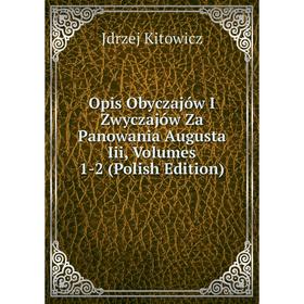 Книга Opis Obyczajów I Zwyczajów Za Panowania Augusta Iii, Volumes 1-2 (Polish Edition)
Книга Opis Obyczajów I Zwyczajów Za Panowania Augusta Iii, Volumes 1-2 (Polish Edition)