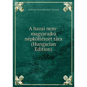 Книга A hazai nem-magyarajkú népköltészet tára (Hungarian Edition). Kisfaludy-Társas Kisfaludy-Társaság
Книга A hazai nem-magyarajkú népköltészet tára (Hungarian Edition). Kisfaludy-Társas Kisfaludy-Társaság