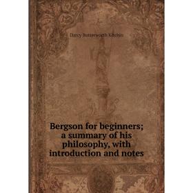 Книга Bergson for beginners; a summary of his philosophy, with introduction and notes. Darcy Butterworth Kitchin
Книга Bergson for beginners; a summary of his philosophy, with introduction and notes. Darcy Butterworth Kitchin