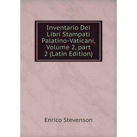Книга Inventario Dei Libri Stampati Palatino-Vaticani, Volume 2, part 2 (Latin Edition). Enrico Stevenson
Книга Inventario Dei Libri Stampati Palatino-Vaticani, Volume 2, part 2 (Latin Edition). Enrico Stevenson