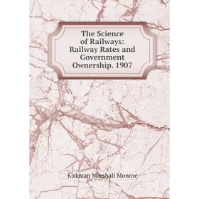 Книга The Science of Railways: Railway Rates and Government Ownership. 1907. Kirkman Marshall Monroe
Книга The Science of Railways: Railway Rates and Government Ownership. 1907. Kirkman Marshall Monroe
