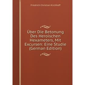 Книга Über Die Betonung Des Heroischen Hexameters, Mit Excursen: Eine Studie (German Edition). Friedrich Christian Kirchhoff
Книга Über Die Betonung Des Heroischen Hexameters, Mit Excursen: Eine Studie (German Edition). Friedrich Christian Kirchhoff