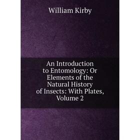 Книга An Introduction to Entomology: Or Elements of the Natural History of Insects: With Plates, Volume 2. William Kirby
Книга An Introduction to Entomology: Or Elements of the Natural History of Insects: With Plates, Volume 2. William Kirby