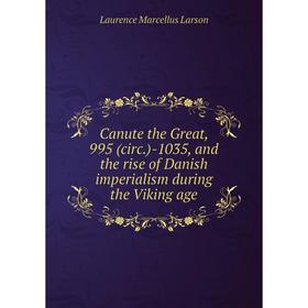 Книга Canute the Great, 995 (circ.)-1035, and the rise of Danish imperialism during the Viking age. Laurence Marcellus Larson
Книга Canute the Great, 995 (circ.)-1035, and the rise of Danish imperialism during the Viking age. Laurence Marcellus Larson