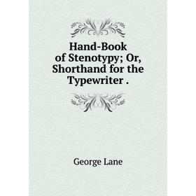 Книга Hand-Book of Stenotypy; Or, Shorthand for the Typewriter . George Lane
Книга Hand-Book of Stenotypy; Or, Shorthand for the Typewriter . George Lane