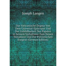 Книга Das Vaticanische Dogma Von Dem Universal-Episcopat Und Der Unfehlbarkeit Des Papstes in Seinem Verhaltniss Zum Neuen Testament Und Der Patristis
Книга Das Vaticanische Dogma Von Dem Universal-Episcopat Und Der Unfehlbarkeit Des Papstes in Seinem Verhaltniss Zum Neuen Testament Und Der Patristis
