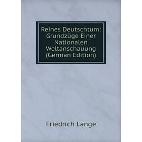 Книга Reines Deutschtum: Grundzüge Einer Nationalen Weltanschauung (German Edition). Friedrich Lange
Книга Reines Deutschtum: Grundzüge Einer Nationalen Weltanschauung (German Edition). Friedrich Lange