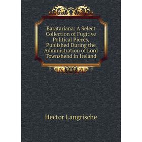 Книга Baratariana: A Select Collection of Fugitive Political Pieces, Published During the Administration of Lord Townshend in Ireland. Hector Langrisc
Книга Baratariana: A Select Collection of Fugitive Political Pieces, Published During the Administration of Lord Townshend in Ireland. Hector Langrisc