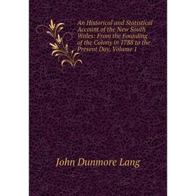 Книга An Historical and Statistical Account of the New South Wales: From the Founding of the Colony in 1788 to the Present Day, Volume 1. John Dunmore
Книга An Historical and Statistical Account of the New South Wales: From the Founding of the Colony in 1788 to the Present Day, Volume 1. John Dunmore