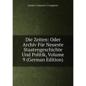Книга Die Zeiten: Oder Archiv Für Neueste Staatengeschichte Und Politik, Volume 9 (German Edition). Landes-Industrie-Comptoirs
Книга Die Zeiten: Oder Archiv Für Neueste Staatengeschichte Und Politik, Volume 9 (German Edition). Landes-Industrie-Comptoirs