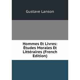 Книга Hommes Et Livres: Études Morales Et Littéraires (French Edition). Gustave Lanson
Книга Hommes Et Livres: Études Morales Et Littéraires (French Edition). Gustave Lanson