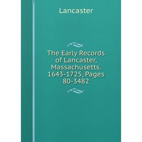 Книга The Early Records of Lancaster, Massachusetts. 1643-1725, Pages 80-3482. Lancaster
Книга The Early Records of Lancaster, Massachusetts. 1643-1725, Pages 80-3482. Lancaster