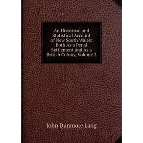 Книга An Historical and Statistical Account of New South Wales: Both As a Penal Settlement and As a British Colony, Volume 2. John Dunmore Lang
Книга An Historical and Statistical Account of New South Wales: Both As a Penal Settlement and As a British Colony, Volume 2. John Dunmore Lang