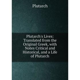 Книга Plutarch's Lives: Translated from the Original Greek, with Notes Critical and Historical, and a Life of Plutarch. Plutarch
Книга Plutarch's Lives: Translated from the Original Greek, with Notes Critical and Historical, and a Life of Plutarch. Plutarch