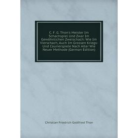 Книга C. F. G. Thon's Meister Im Schachspiel Und Zwar Im Gewöhnlichen Zweischach
Книга C. F. G. Thon's Meister Im Schachspiel Und Zwar Im Gewöhnlichen Zweischach